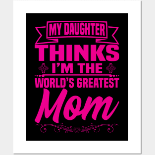 My Daughter thinks i'm the world's greatest mom Posters and Art